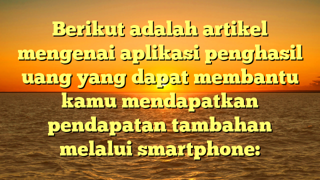 Aplikasi Penghasil Uang Terbaik untuk Smartphone