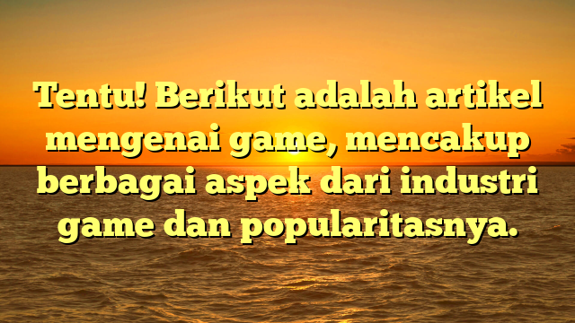 Mengenal Dunia Game: Dari Hiburan hingga Olahraga Elektronik