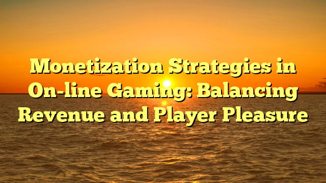 Monetization Strategies in On-line Gaming: Balancing Revenue and Player Pleasure